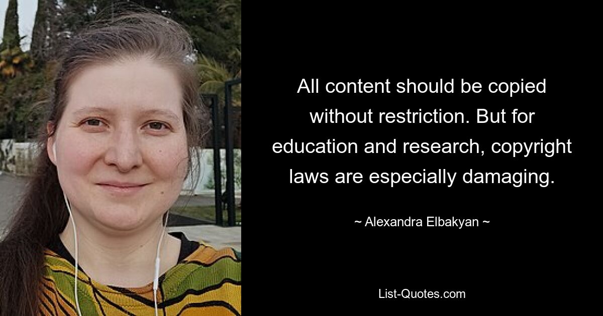 All content should be copied without restriction. But for education and research, copyright laws are especially damaging. — © Alexandra Elbakyan