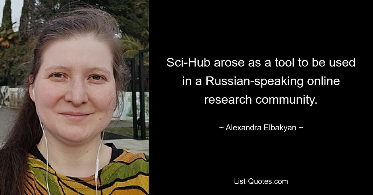 Sci-Hub arose as a tool to be used in a Russian-speaking online research community. — © Alexandra Elbakyan