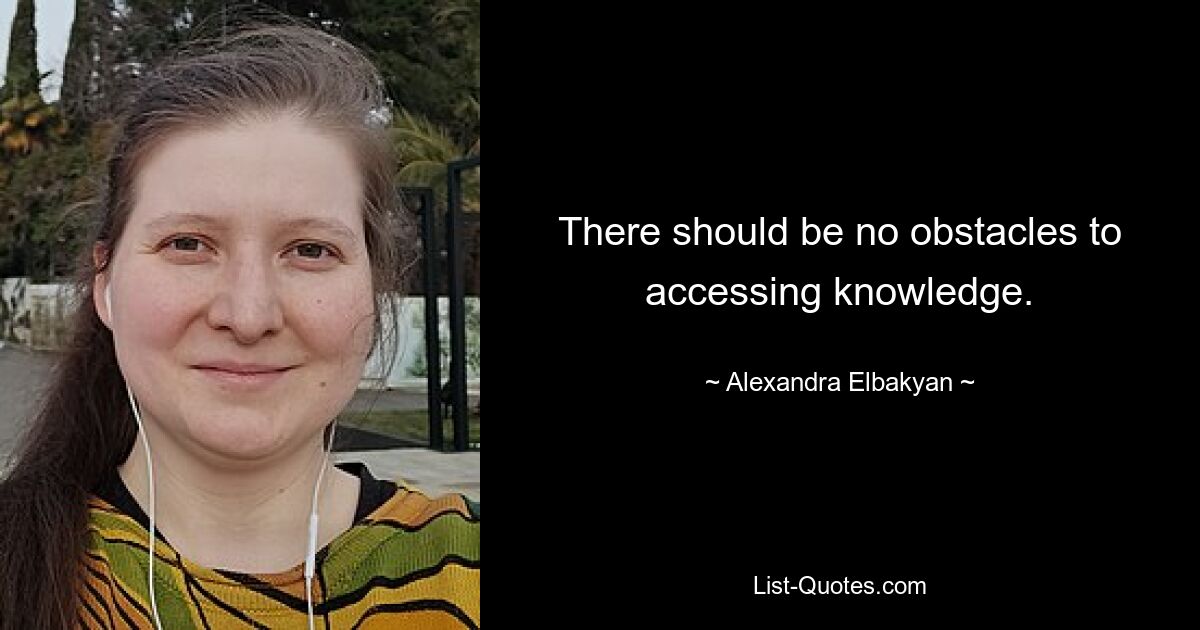 There should be no obstacles to accessing knowledge. — © Alexandra Elbakyan