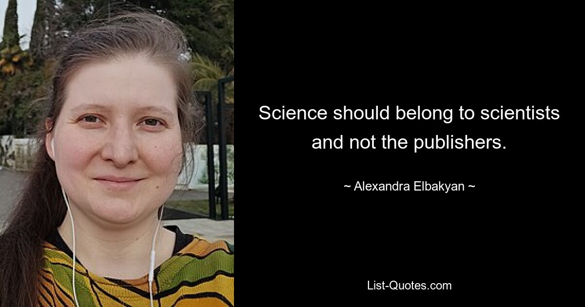 Science should belong to scientists and not the publishers. — © Alexandra Elbakyan