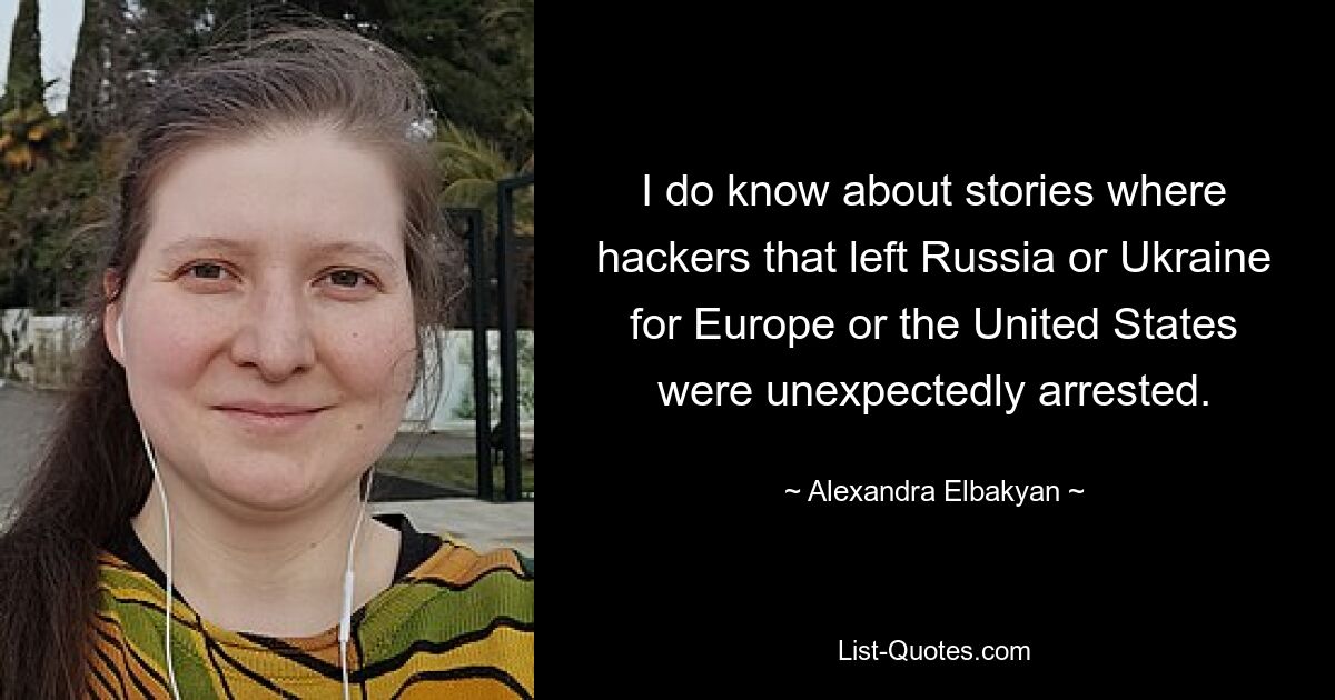 Я знаю истории, когда хакеры, уехавшие из России или Украины в Европу или США, были неожиданно арестованы. — © Александра Элбакян