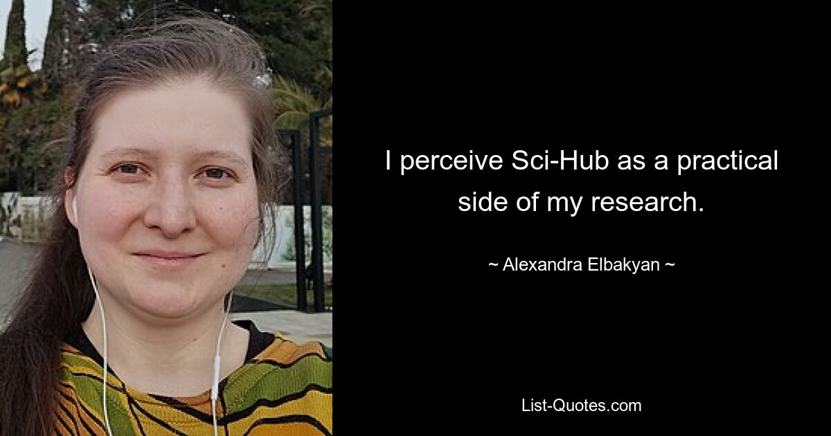 I perceive Sci-Hub as a practical side of my research. — © Alexandra Elbakyan