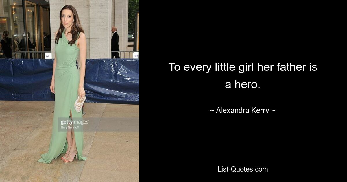 To every little girl her father is a hero. — © Alexandra Kerry