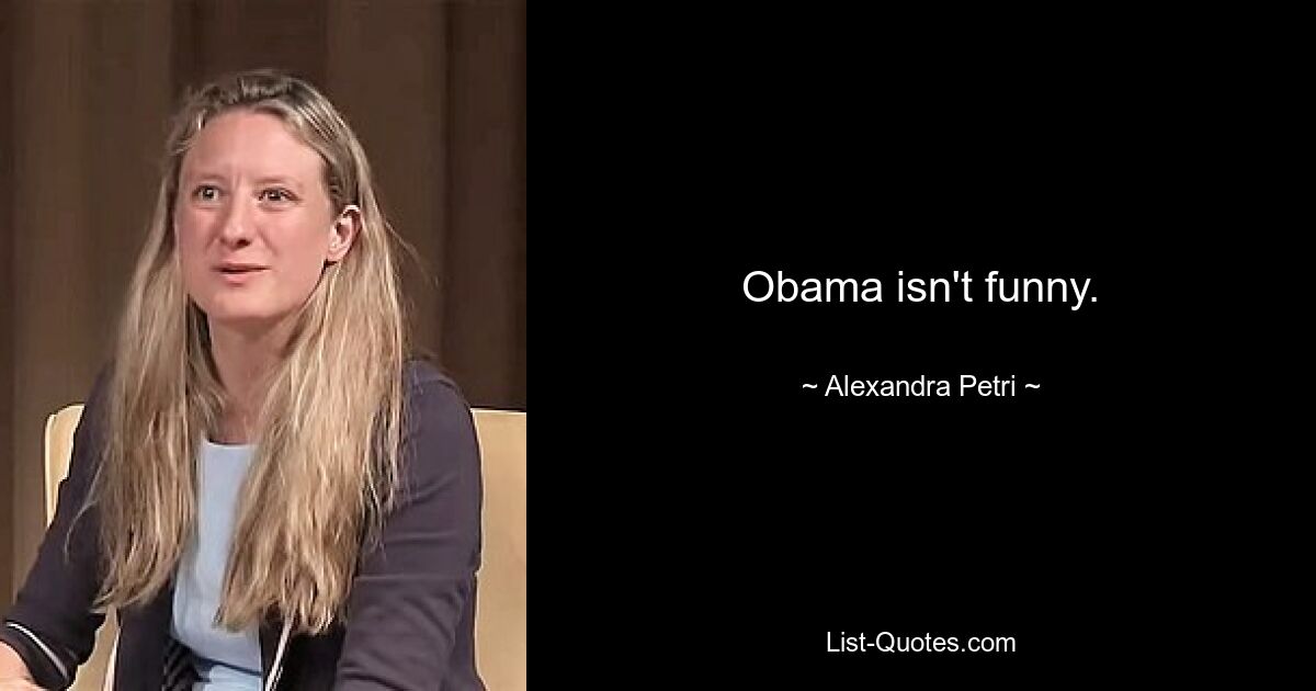 Obama isn't funny. — © Alexandra Petri