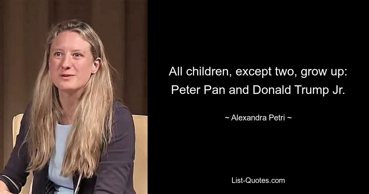 All children, except two, grow up: Peter Pan and Donald Trump Jr. — © Alexandra Petri