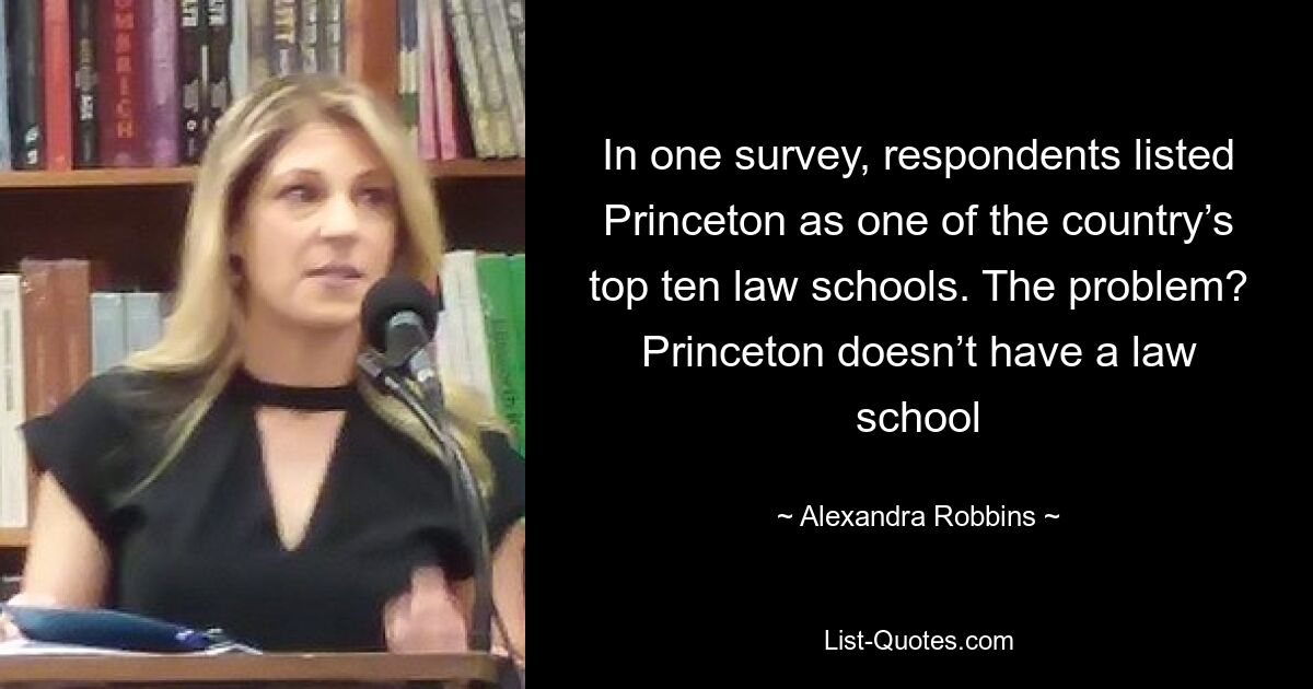 In one survey, respondents listed Princeton as one of the country’s top ten law schools. The problem? Princeton doesn’t have a law school — © Alexandra Robbins