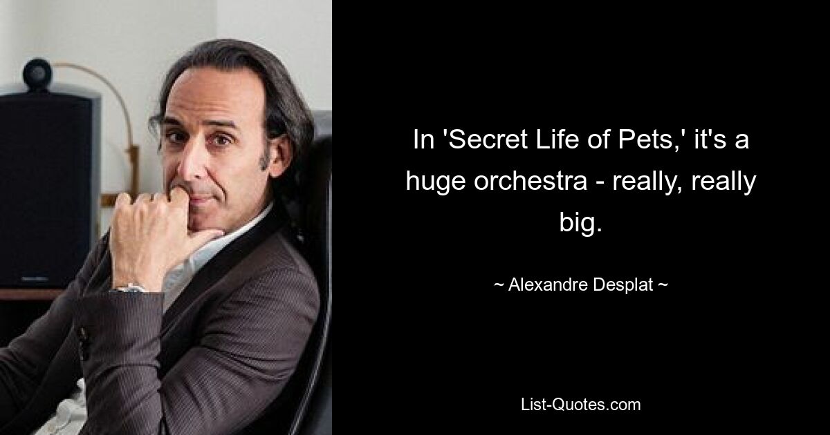 In 'Secret Life of Pets,' it's a huge orchestra - really, really big. — © Alexandre Desplat