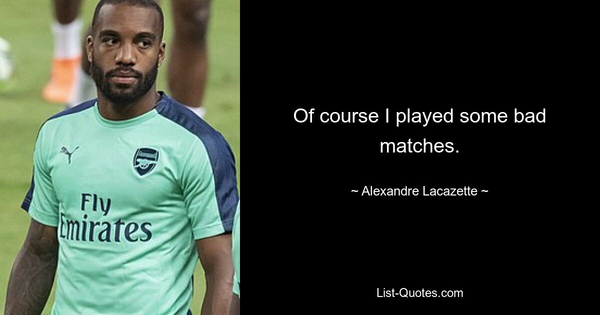 Of course I played some bad matches. — © Alexandre Lacazette