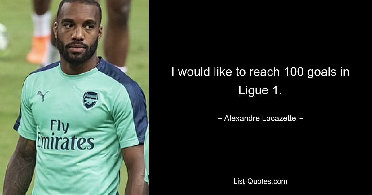 I would like to reach 100 goals in Ligue 1. — © Alexandre Lacazette