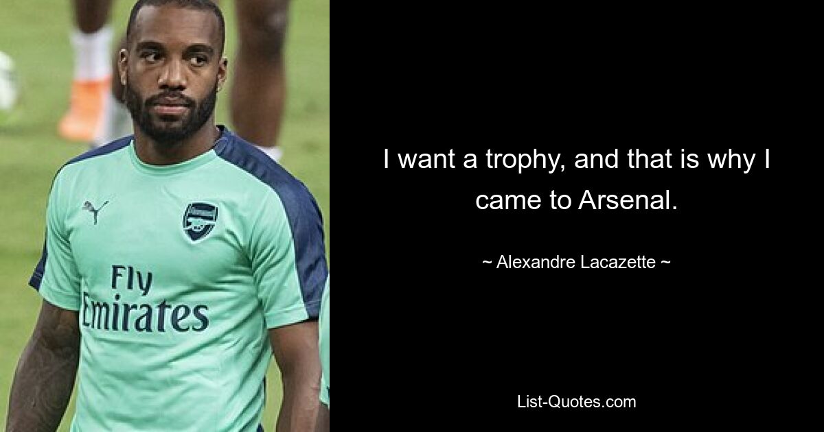 I want a trophy, and that is why I came to Arsenal. — © Alexandre Lacazette