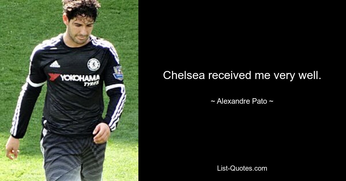 Chelsea received me very well. — © Alexandre Pato