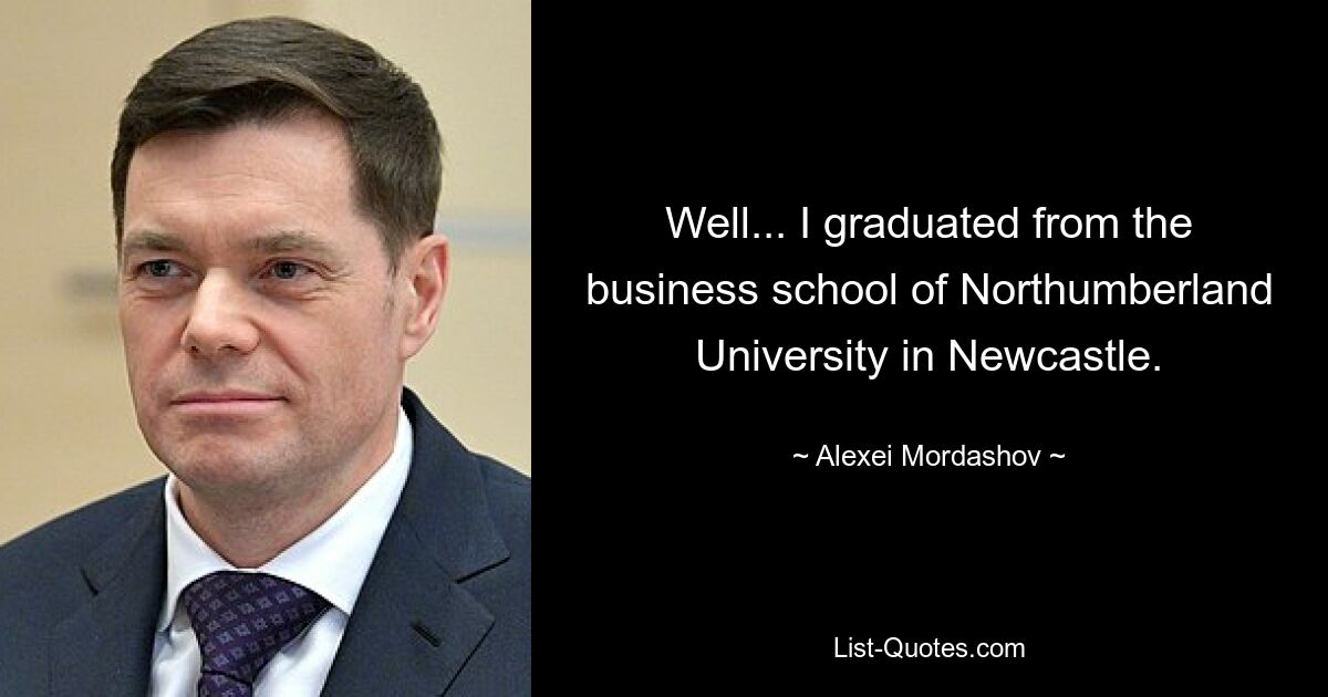 Well... I graduated from the business school of Northumberland University in Newcastle. — © Alexei Mordashov