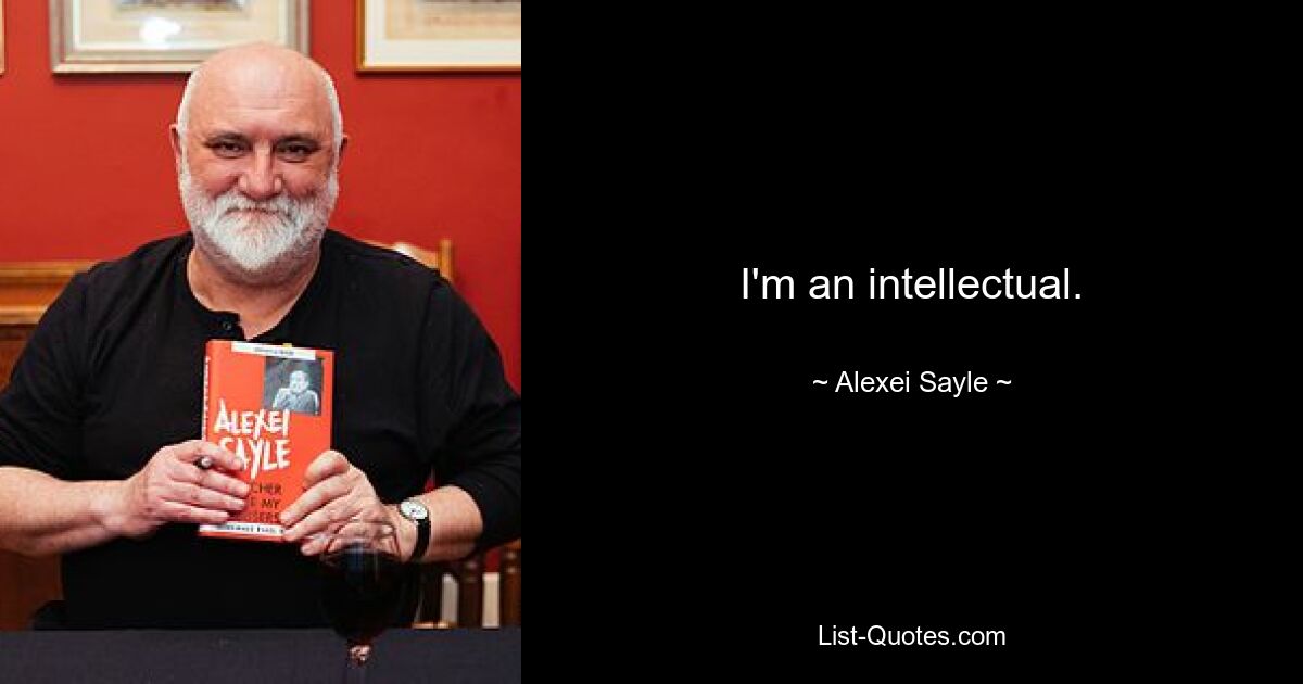 I'm an intellectual. — © Alexei Sayle