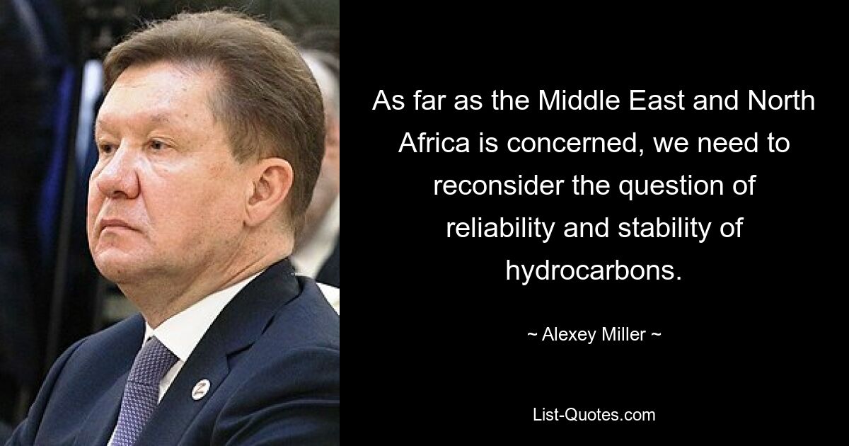 As far as the Middle East and North Africa is concerned, we need to reconsider the question of reliability and stability of hydrocarbons. — © Alexey Miller