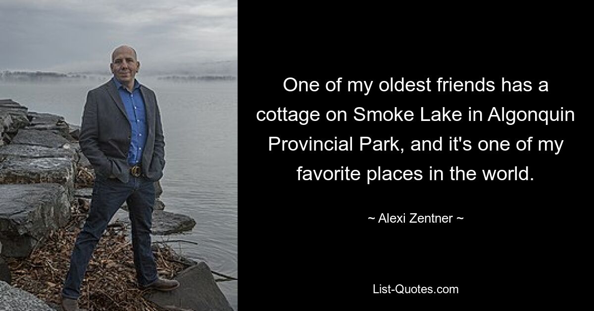 One of my oldest friends has a cottage on Smoke Lake in Algonquin Provincial Park, and it's one of my favorite places in the world. — © Alexi Zentner