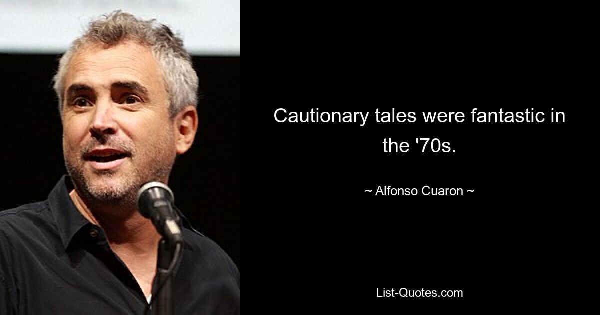 Cautionary tales were fantastic in the '70s. — © Alfonso Cuaron