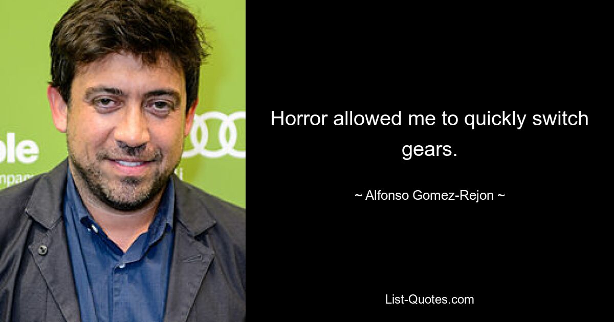 Horror allowed me to quickly switch gears. — © Alfonso Gomez-Rejon