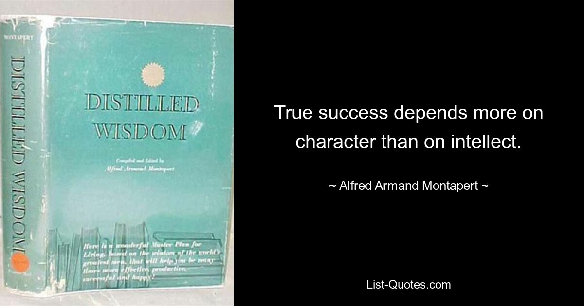 True success depends more on character than on intellect. — © Alfred Armand Montapert