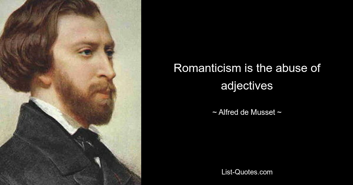 Romanticism is the abuse of adjectives — © Alfred de Musset