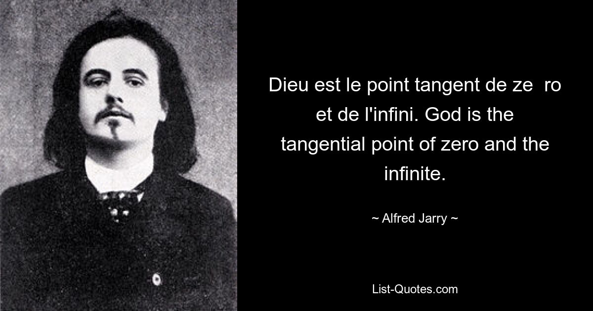 Dieu est le point tangent de ze  ro et de l'infini. God is the tangential point of zero and the infinite. — © Alfred Jarry