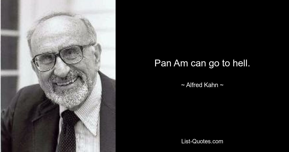 Pan Am can go to hell. — © Alfred Kahn