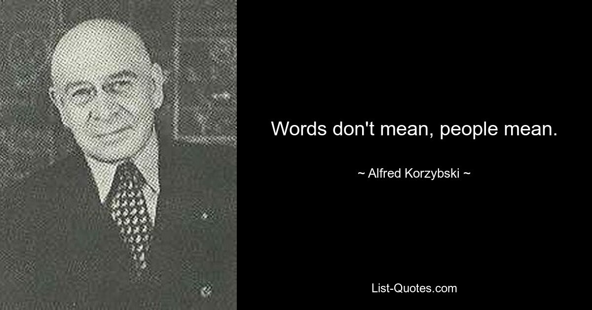 Слова не имеют значения, люди имеют значение. — © Альфред Коржибски 