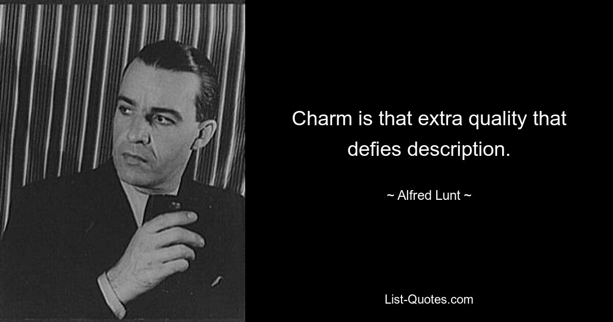 Charm is that extra quality that defies description. — © Alfred Lunt