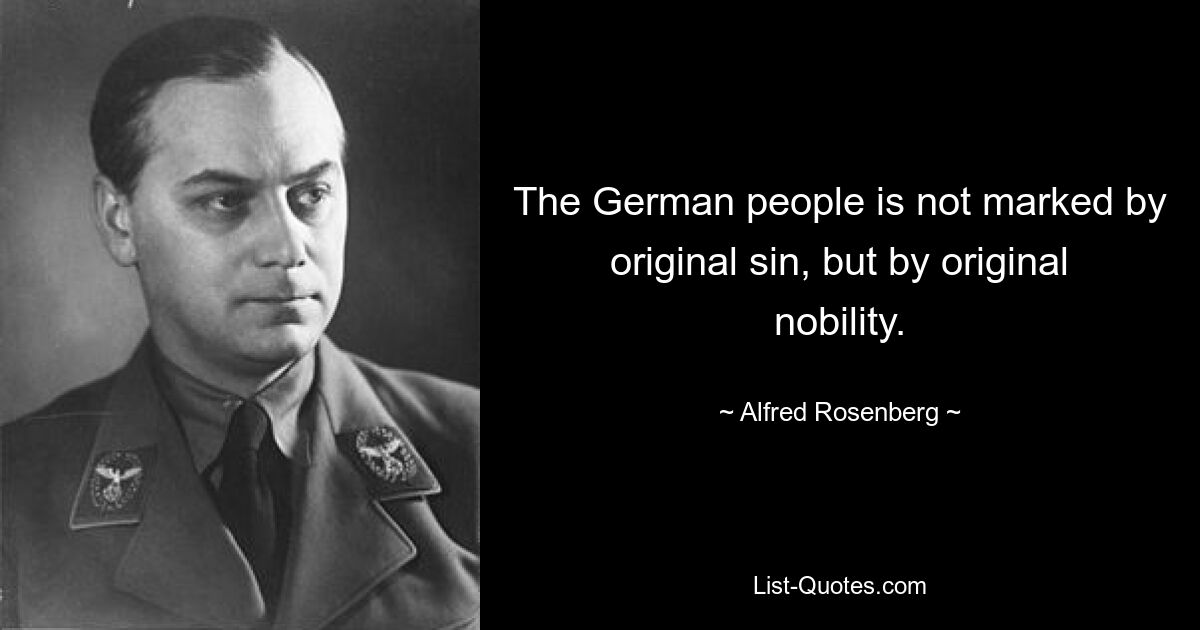 Немецкий народ отличается не первородным грехом, а первородным благородством. — © Альфред Розенберг 