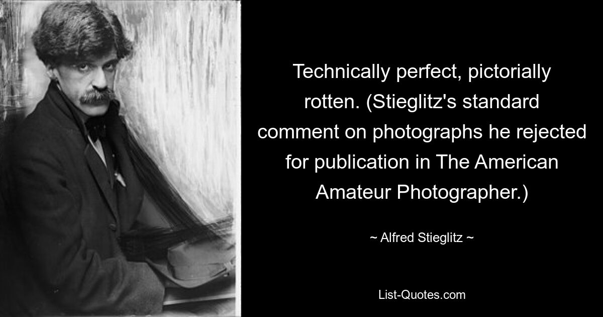 Technically perfect, pictorially rotten. (Stieglitz's standard comment on photographs he rejected for publication in The American Amateur Photographer.) — © Alfred Stieglitz