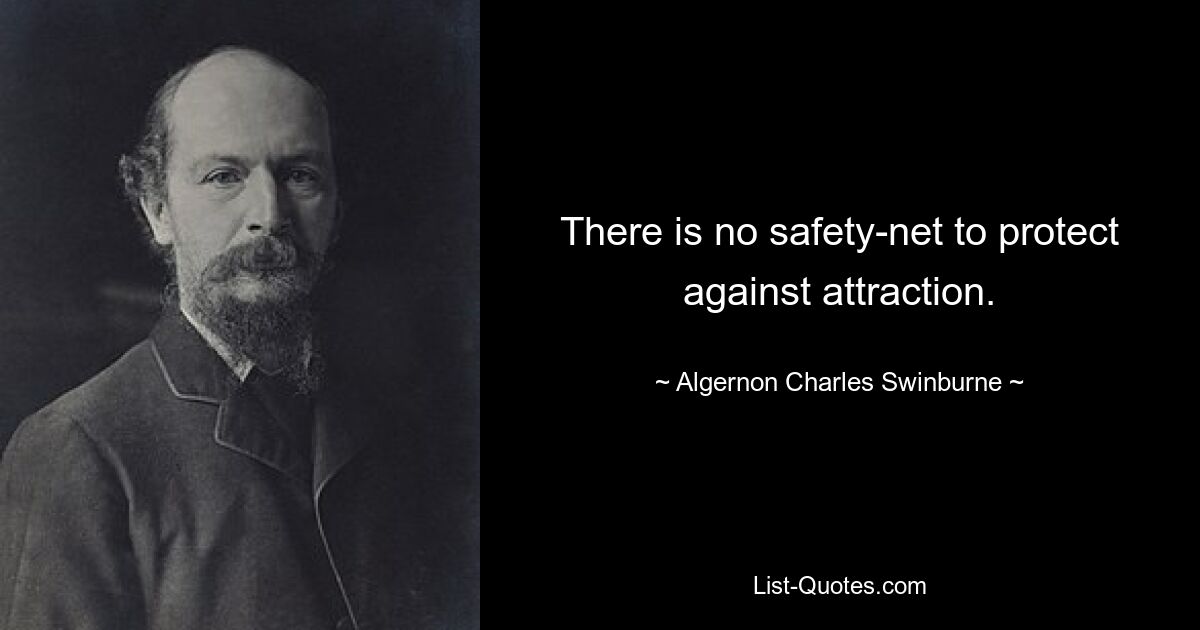 There is no safety-net to protect against attraction. — © Algernon Charles Swinburne