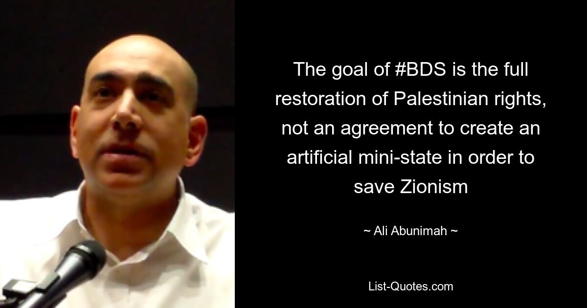 Цель #BDS — полное восстановление прав палестинцев, а не соглашение о создании искусственного мини-государства ради спасения сионизма — © Али Абунимах