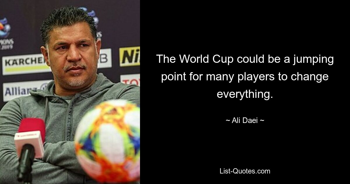 The World Cup could be a jumping point for many players to change everything. — © Ali Daei