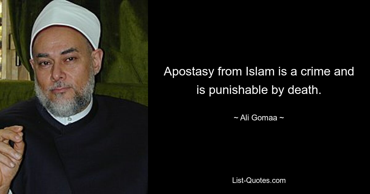 Apostasy from Islam is a crime and is punishable by death. — © Ali Gomaa