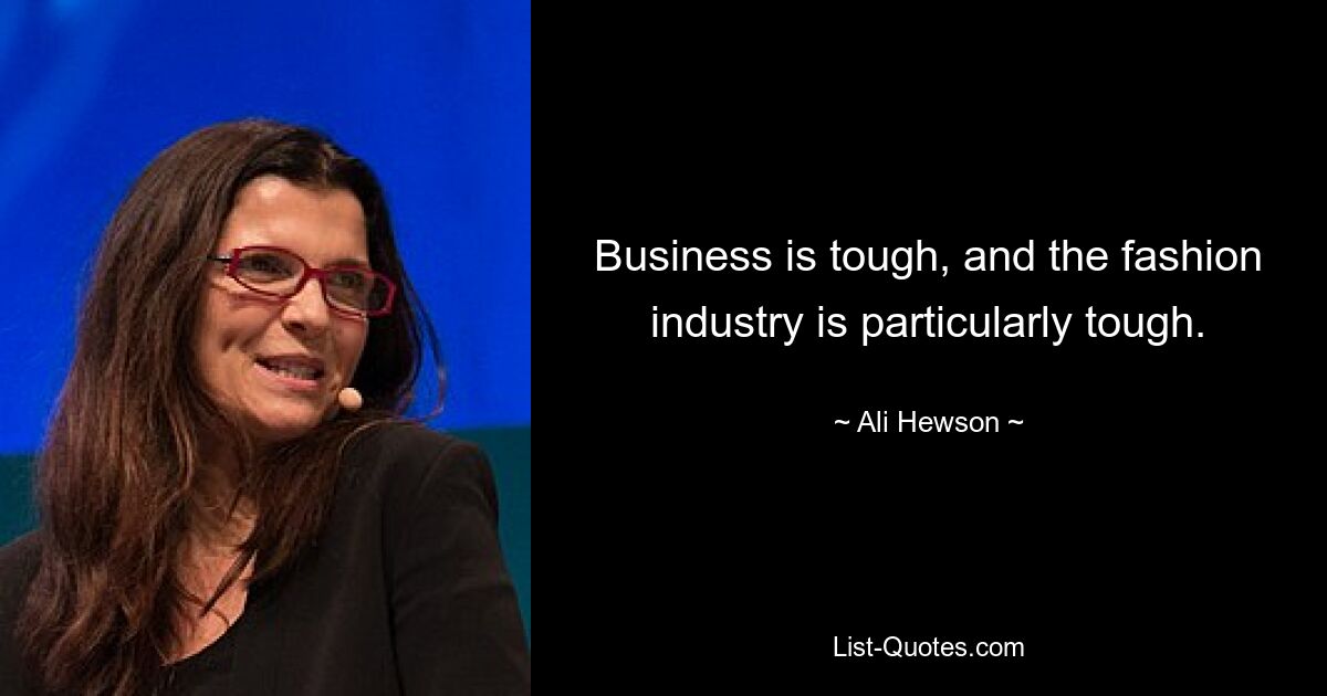 Business is tough, and the fashion industry is particularly tough. — © Ali Hewson