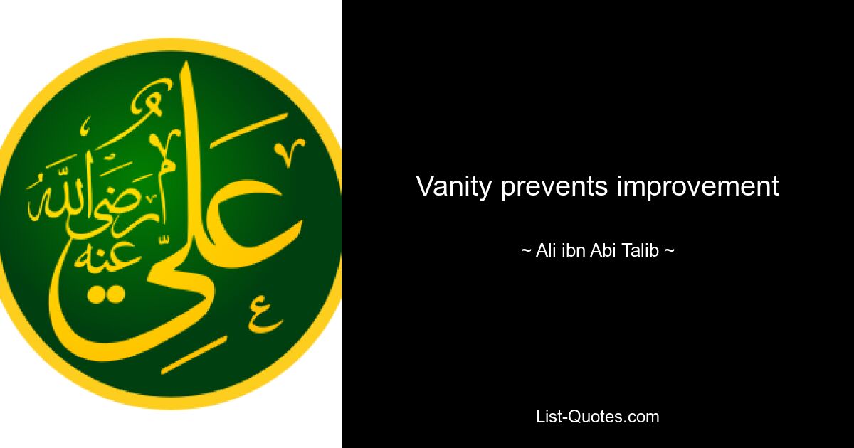 Vanity prevents improvement — © Ali ibn Abi Talib