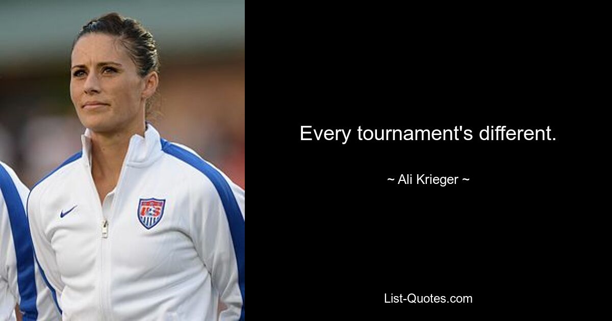 Every tournament's different. — © Ali Krieger