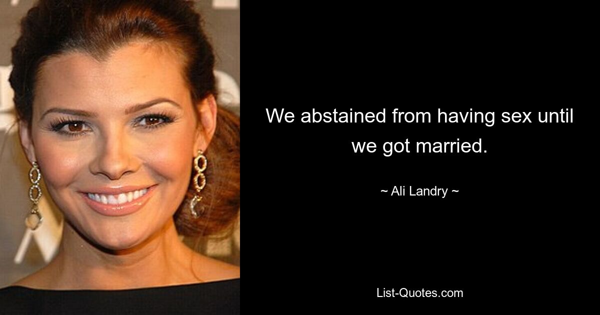 We abstained from having sex until we got married. — © Ali Landry