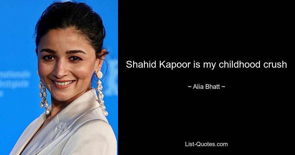 Shahid Kapoor is my childhood crush — © Alia Bhatt