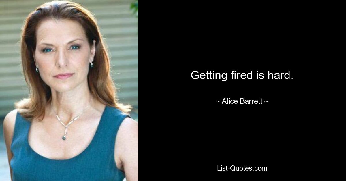 Getting fired is hard. — © Alice Barrett