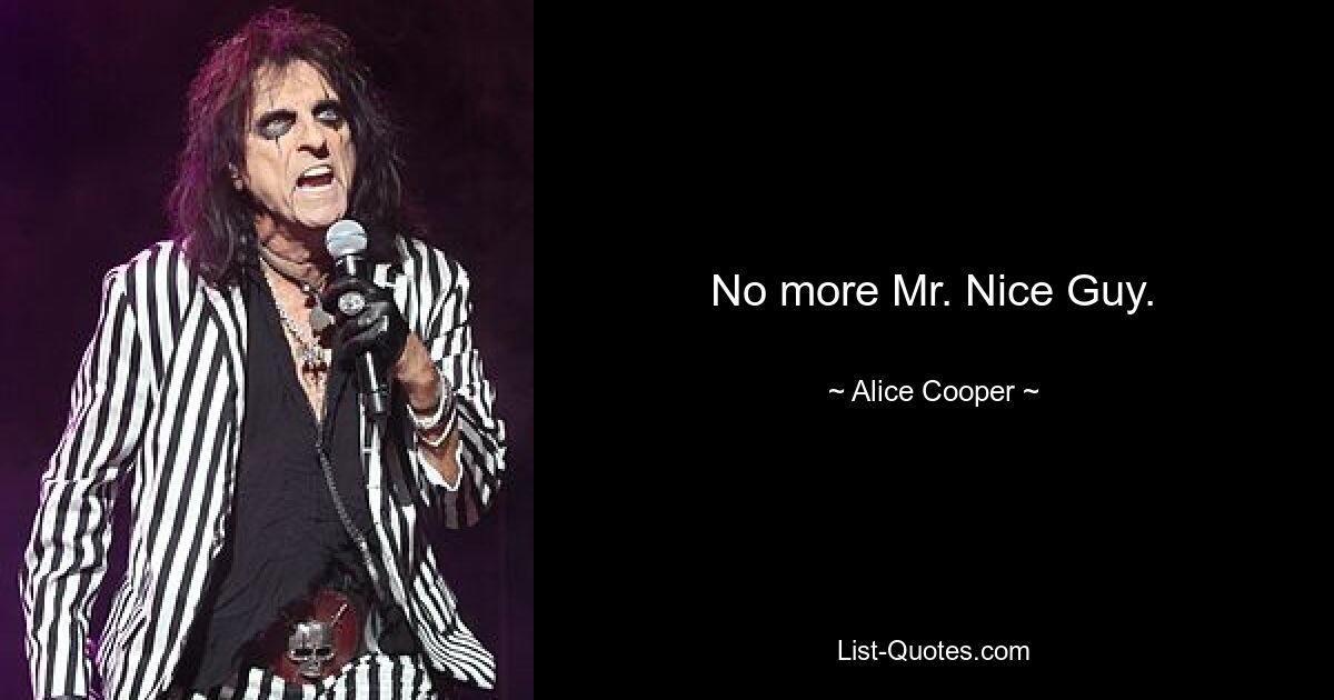 No more Mr. Nice Guy. — © Alice Cooper