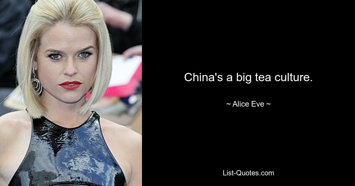 China's a big tea culture. — © Alice Eve