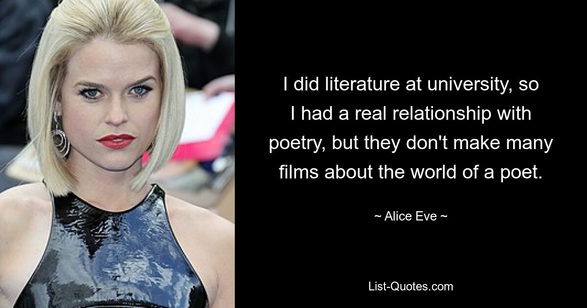 I did literature at university, so I had a real relationship with poetry, but they don't make many films about the world of a poet. — © Alice Eve