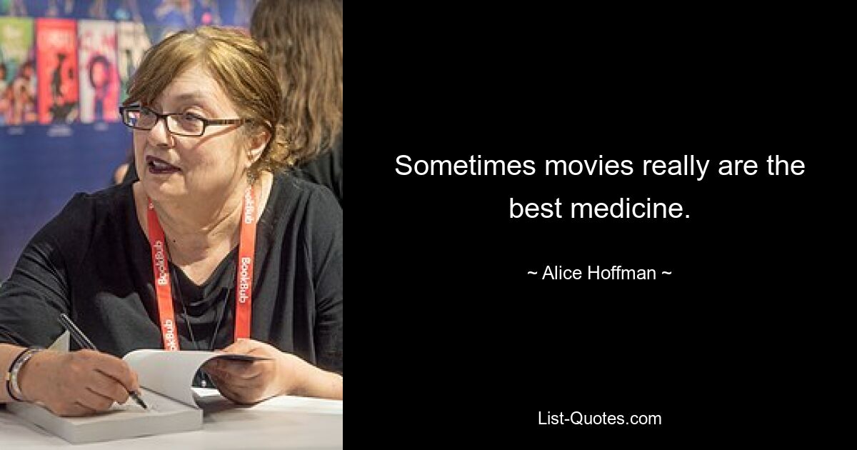 Sometimes movies really are the best medicine. — © Alice Hoffman