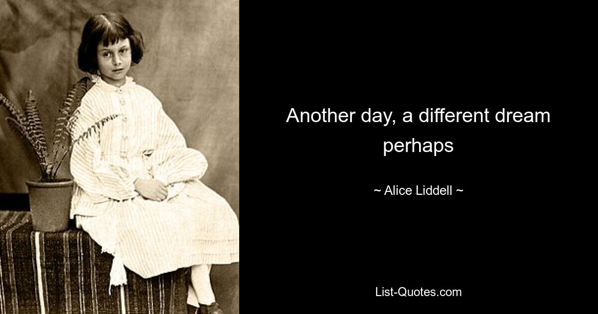 Another day, a different dream perhaps — © Alice Liddell