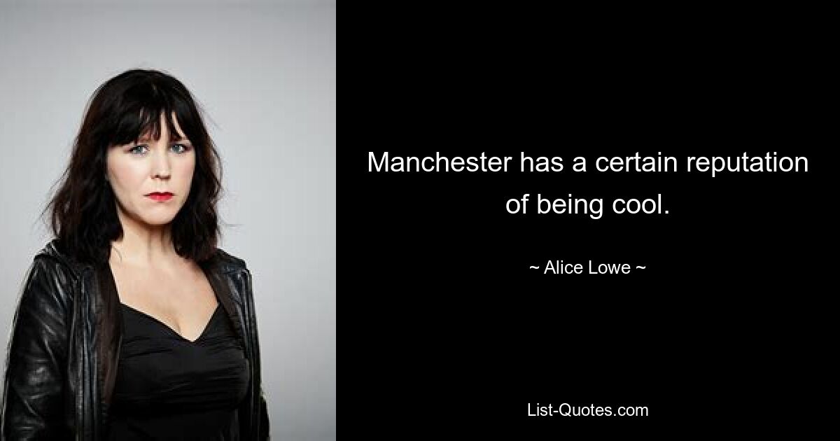 Manchester has a certain reputation of being cool. — © Alice Lowe