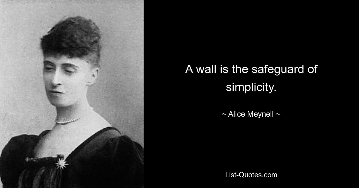 A wall is the safeguard of simplicity. — © Alice Meynell