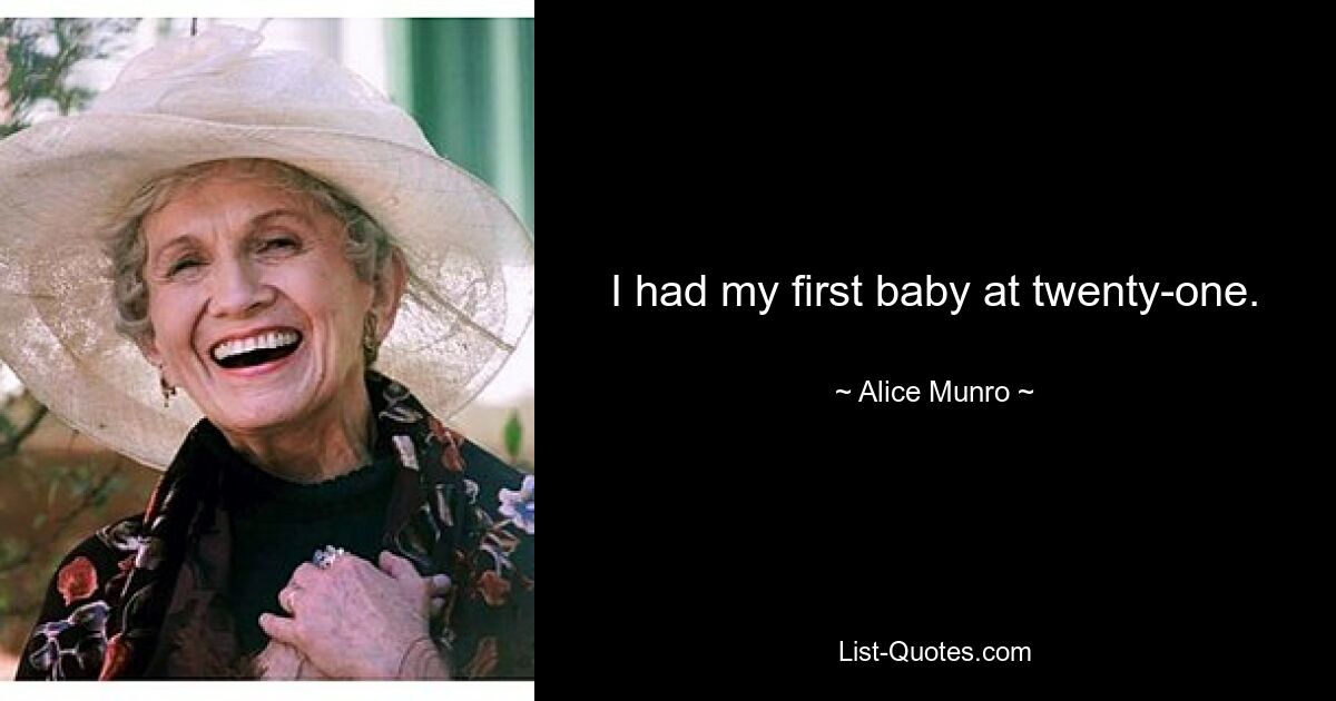 I had my first baby at twenty-one. — © Alice Munro