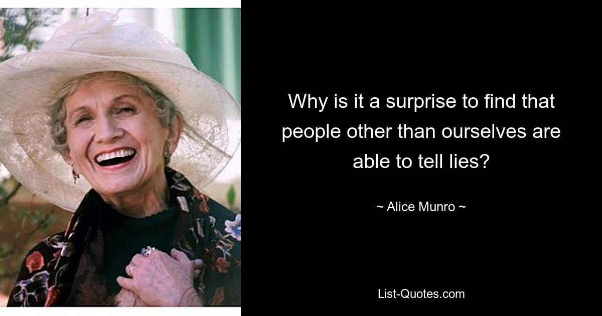 Why is it a surprise to find that people other than ourselves are able to tell lies? — © Alice Munro