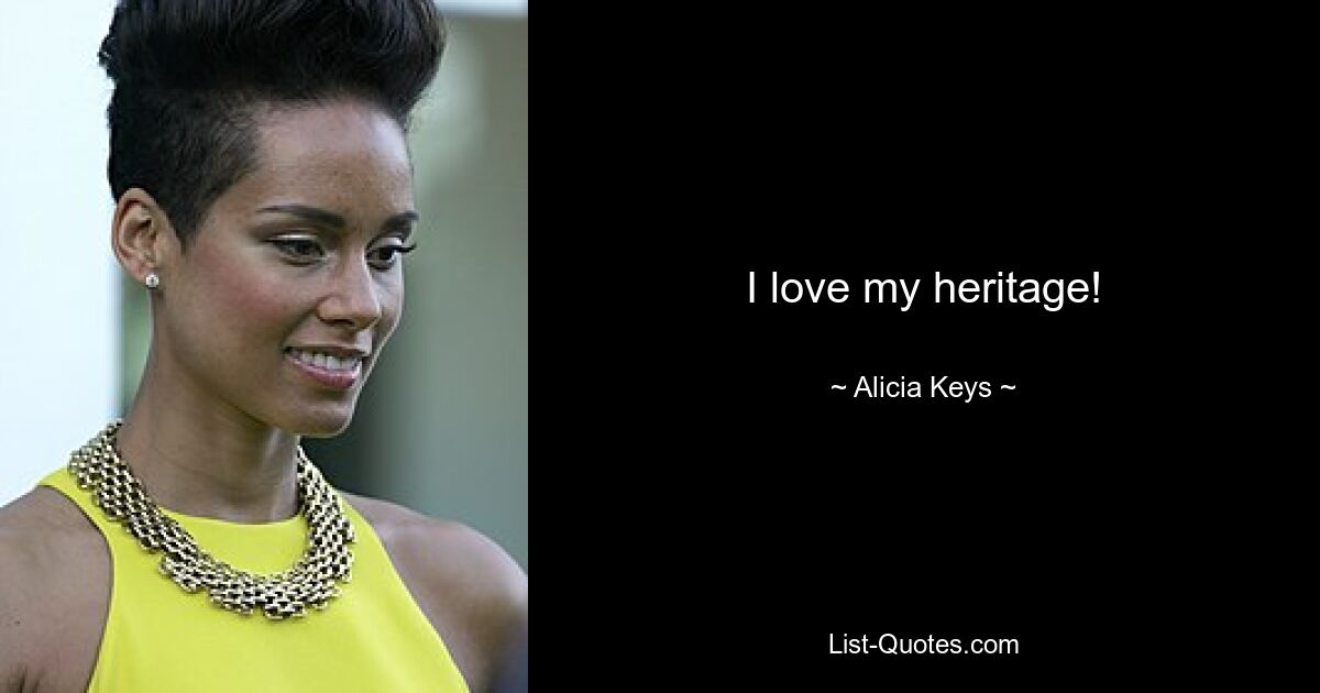 I love my heritage! — © Alicia Keys