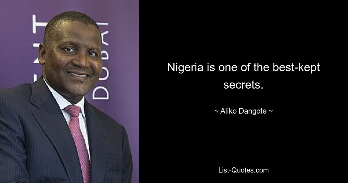 Nigeria is one of the best-kept secrets. — © Aliko Dangote